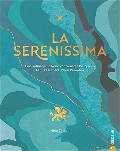 La Serenissima: eine kulinarische Reise von Venedig bis Zypern : mit 100 authentischen Rezepten