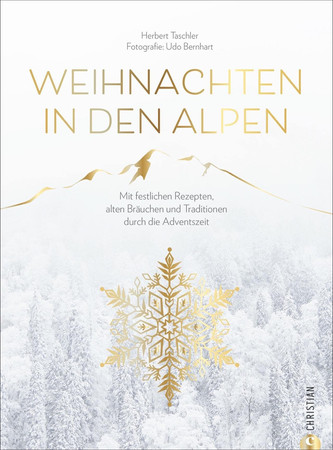 Weihnachten in den Alpen: mit festlichen Rezepten, alten Bräuchen und Traditionen durch die Adventszeit