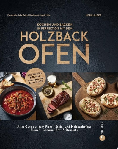 Kochen und backen in Perfektion mit dem Holzbackofen Alles Gute aus dem Pizza-, Stein- und Holzbackofen: Fleisch, Gemüse, Brot & Desserts