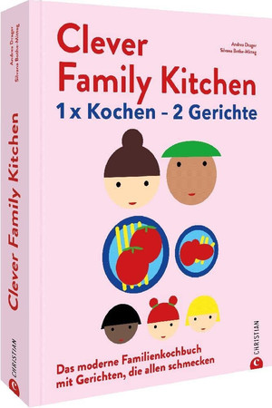 Clever Family Kitchen 1 x kochen - 2 Gerichte. Das moderne Familienkochbuch mit Rezepten, die allen schmecken