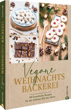 Vegane Weihnachtsbäckerei: 50 himmlische Rezepte für die schönste Zeit des Jahres