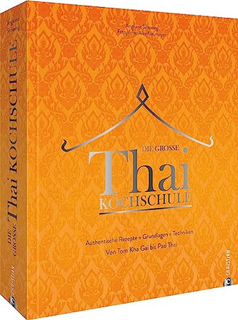 Die grosse Thai-Kochschule: authentische Rezepte, Grundlagen, Techniken - von Tom Kha Gai bis Pad Thai