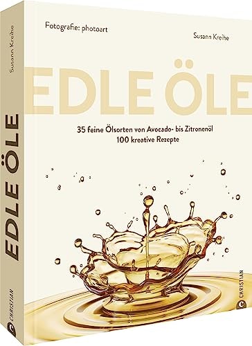 Edle Öle 35 feine Ölsorten von Albaöl bis Zitronenöl : 100 kreative Rezepte