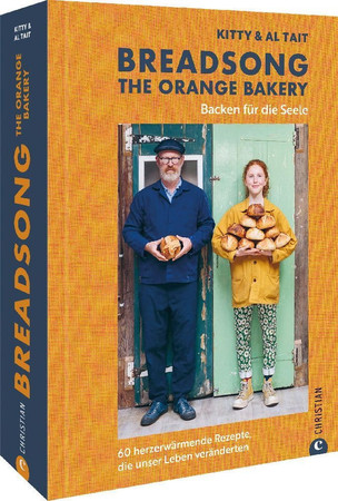 Breadsong – the Orange Bakery: Backen für die Seele : 60 herzerwärmende Rezepte, die unser Leben veränderten