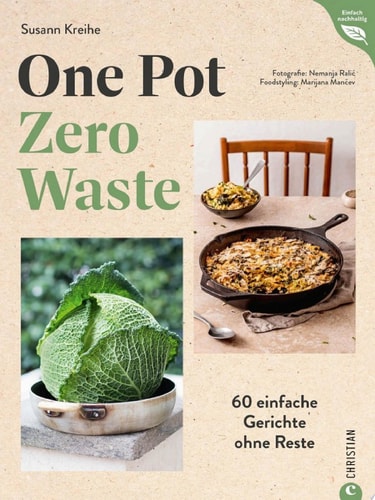 One Pot – Zero Waste 60 einfache Gerichte ohne Reste