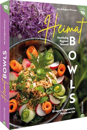 Heimat Bowls: nachhalting, regional, saisonal : 55 vegane & vegetarische Rezepte von hier