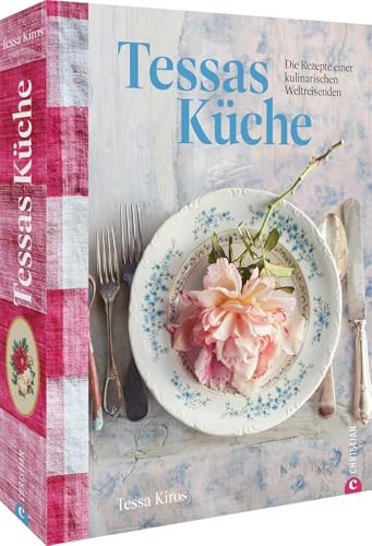 Tessas Küche: die Rezepte einer kulinarischen Weltreisenden