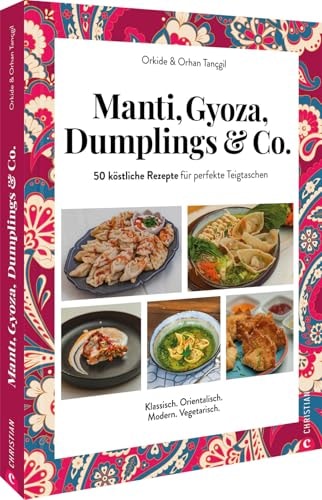 Mantı, Gyoza, Dumplings & Co 50 köstliche Rezepte für perfekte Teigtaschen, klassisch, orientalisch, modern, vegetarisch