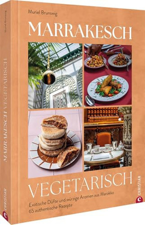 Marrakesch vegetarisch: exotische Düfte und würzige Aromen aus Marokko : 60 authentische Rezepte