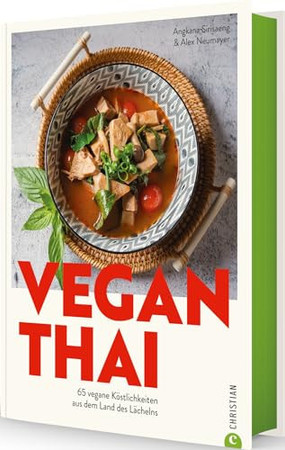 Vegan Thai: 65 vegane Köstlichkeiten aus dem Land des Lächelns