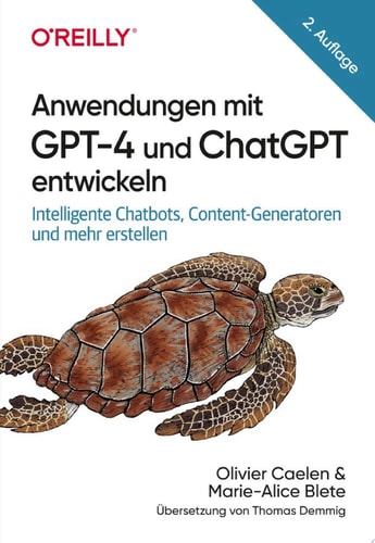 Anwendungen mit GPT-4 und ChatGPT entwickeln Intelligente Chatbots, Content-Generatoren und mehr erstellen