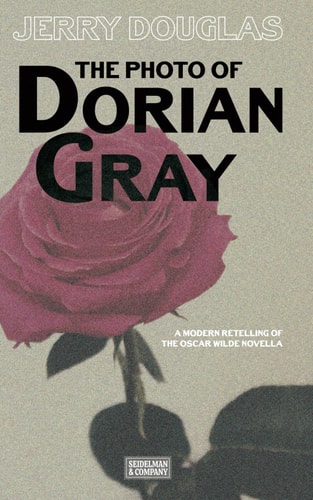 The Photo of Dorian Gray: A modern Retelling of the Oscar Wilde Novella (The Collected Gay History Novels of Jerry Douglas)