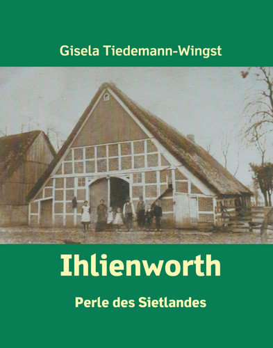 Ihlienworth Perle des Sietlandes : aus dem Leben unserer Eltern und Großeltern 1850-1933
