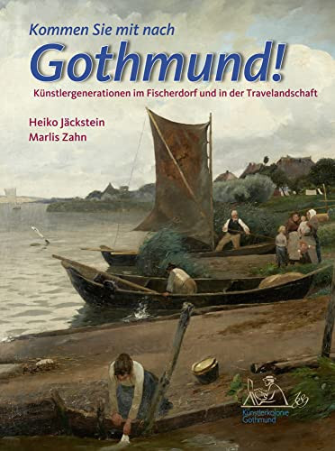 Kommen Sie mit nach Gothmund! Künstlergenerationen im Fischerdorf und in der Travelandschaft