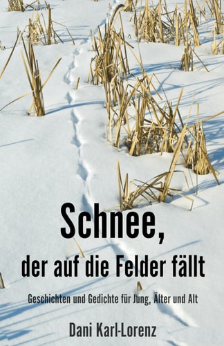 Schnee, der auf die Felder fällt Geschichten und Gedichte für Jung, Älter und Alt
