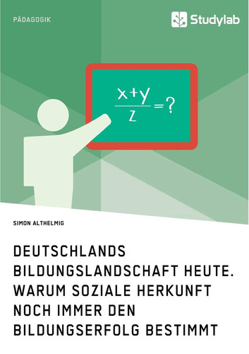 Deutschlands Bildungslandschaft heute. Warum soziale Herkunft noch immer den Bildungserfolg bestimmt