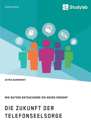 Die Zukunft der Telefonseelsorge. Wie nutzen Ratsuchende die neuen Medien?