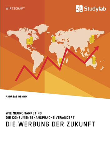 Die Werbung der Zukunft. Wie Neuromarketing die Konsumentenansprache verändert