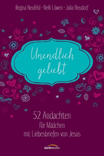Unendlich geliebt 52 Andachten für Mädchen mit Liebesbriefen von Jesus.