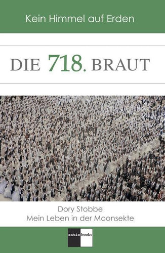 Die 718. Braut Kein Himmel auf Erden - mein Leben in der Moonsekte