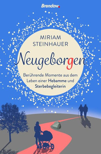 Neugeborgen berührende Momente aus dem Leben einer Hebamme und Sterbebegleiterin
