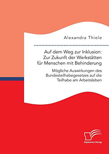 Auf dem Weg zur Inklusion Zur Zukunft der Werkstätten für Menschen mit Behinderung. Mögliche Auswirkungen des Bundesteilhabegesetzes auf die Teilhabe am Arbeitsleben