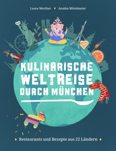 Kulinarische Weltreise durch München Restaurants und Rezepte aus 22 Ländern