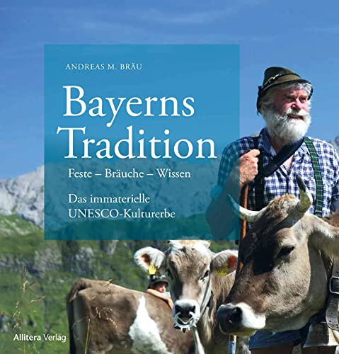 Bayerns Traditionen Bräuche - Handwerk - Künste - Wissen : unser immaterielles Kulturerbe