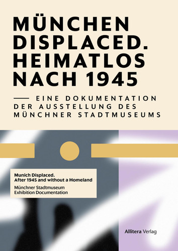 Munich Displaced. After 1945 and without a Homeland