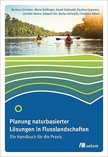 Planung naturbasierter Lösungen in Flusslandschaften Ein Handbuch für die Praxis