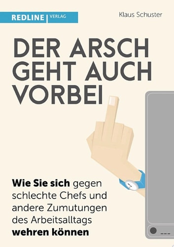 Der Arsch geht auch vorbei Wie Sie sich gegen schlechte Chefs und andere Zumutungen des Arbeitsalltags wehren können