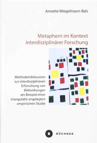 Metaphern im Kontext interdisziplinärer Forschung Methodendiskussion zur interdisziplinären Erforschung von Bildwirkungen am Beispiel einer triangulativ angelegten empirischen Studie