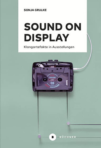 Sound on Display Klangartefakte in Ausstellungen