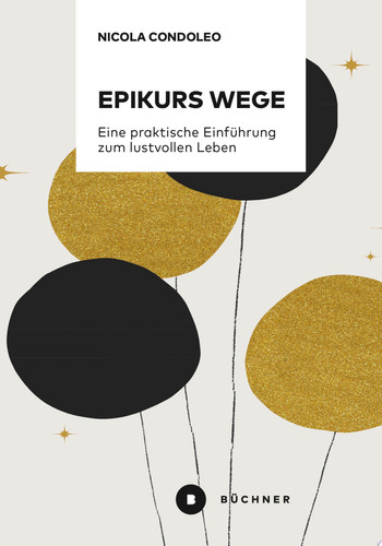Epikurs Wege Eine praktische Einführung zum lustvollen Leben