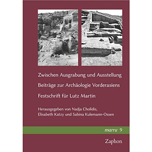 Zwischen Ausgrabung und Ausstellung Beiträge zur Archäologie Vorderasiens : Festschrift für Lutz Martin
