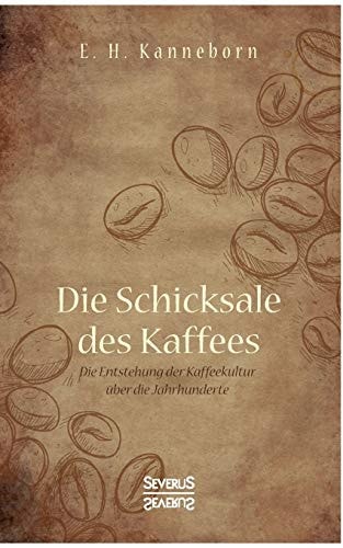 Schicksale des Kaffees Die Entstehung der Kaffeekultur über die Jahrhunderte