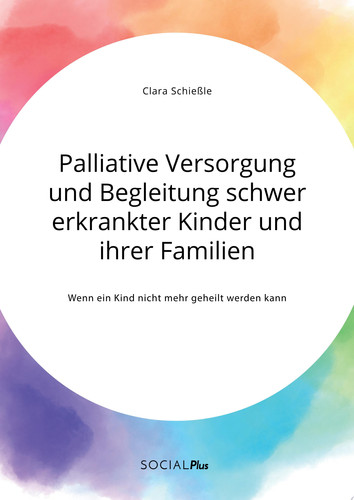 Palliative Versorgung und Begleitung schwer erkrankter Kinder und ihrer Familien. Wenn ein Kind nicht mehr geheilt werden kann