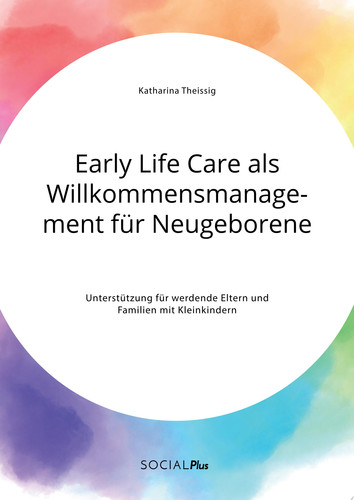 Early Life Care als Willkommensmanagement für Neugeborene. Unterstützung für werdende Eltern und Familien mit Kleinkindern