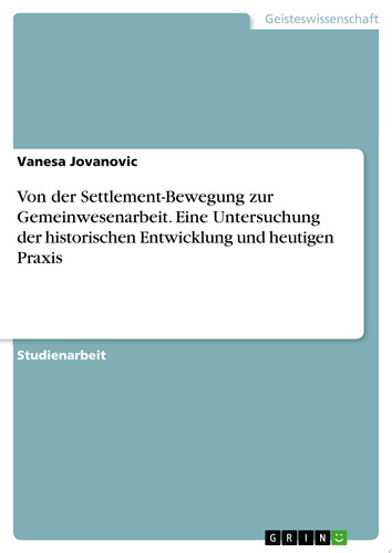 Von der Settlement-Bewegung zur Gemeinwesenarbeit. Eine Untersuchung der historischen Entwicklung und heutigen Praxis
