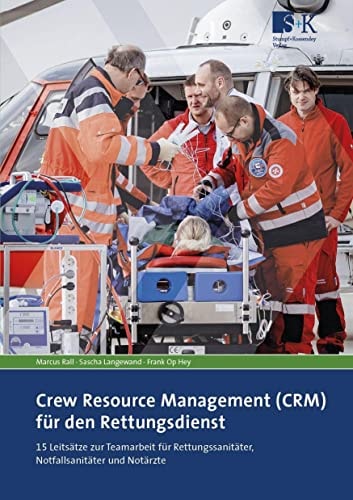 Crew Resource Management (CRM) für den Rettungsdienst 15 Leitsätze zur Teamarbeit für Rettungssanitäter, Notfallsanitäter und Notärzte