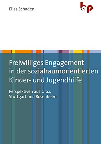Freiwilliges Engagement in der sozialraumorientierten Kinder- und Jugendhilfe Perspektiven aus Graz, Stuttgart und Rosenheim