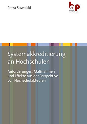 Systemakkreditierung an Hochschulen Anforderungen, Maßnahmen und Effekte aus der Perspektive von Hochschulakteuren