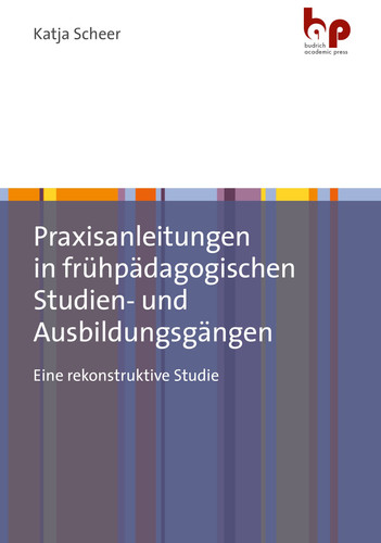Praxisanleitungen in frühpädagogischen Studien- und Ausbildungsgängen Eine rekonstruktive Studie