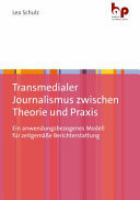 Transmedialer Journalismus zwischen Theorie und Praxis - Ein anwendungsbezogenes Modell für zeitgemäße Berichterstattung