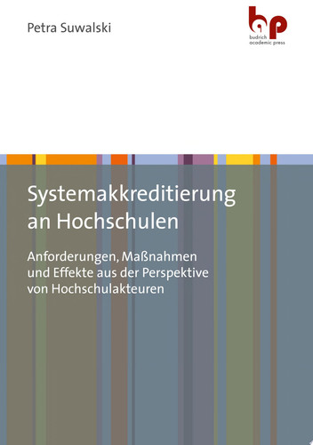 Systemakkreditierung an Hochschulen Anforderungen, Maßnahmen und Effekte aus der Perspektive von Hochschulakteuren