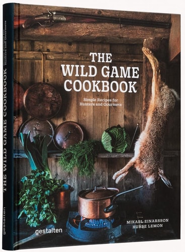 The Wild Game Cookbook Simple Recipes for Hunters and Gourmets