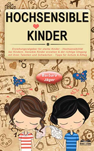Erziehungsratgeber für starke Kinder - Hochsensibilität bei Kindern: Sensible Kinder erziehen & der richtige Umgang mit ihren Talenten und Schwächen. ... - Tipps für Schule & Alltag (German Edition)