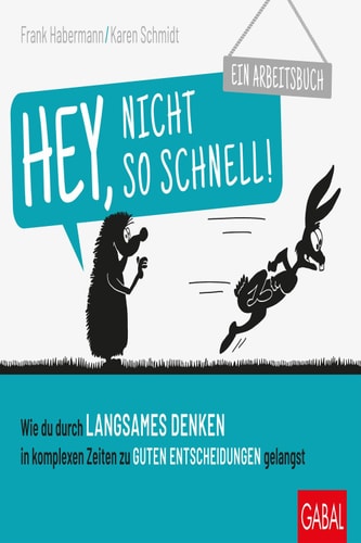Hey, nicht so schnell! Wie du durch langsames Denken in komplexen Zeiten zu guten Entscheidungen gelangst. Ein Arbeitsbuch