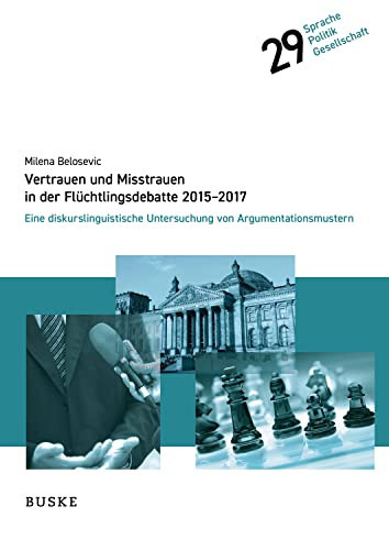 Vertrauen und Misstrauen in der Flüchtlingsdebatte 2015-2017 eine diskurslinguistische Untersuchung von Argumentationsmustern