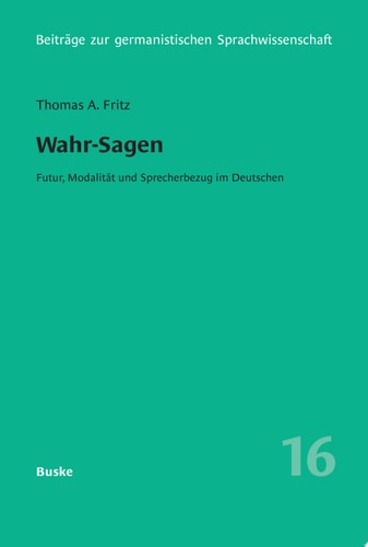 Wahr-Sagen. Futur, Modalität und Sprecherbezug im Deutschen